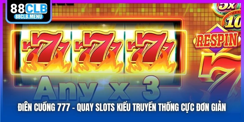 Điên cuồng 777 - Quay slots kiểu truyền thống cực đơn giản