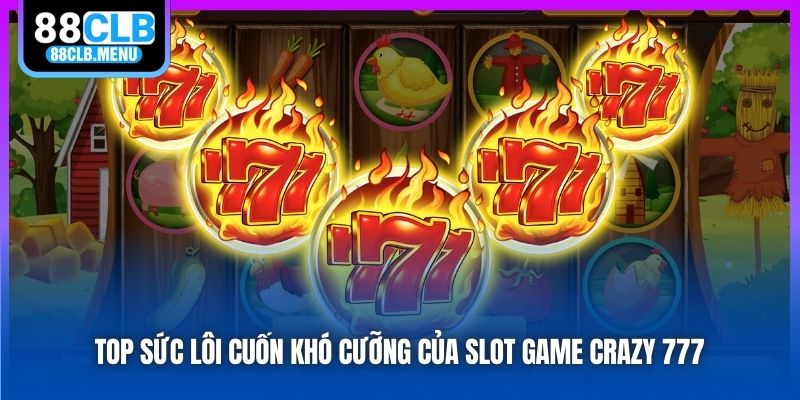 Top sức lôi cuốn khó cưỡng của slot game Crazy 777