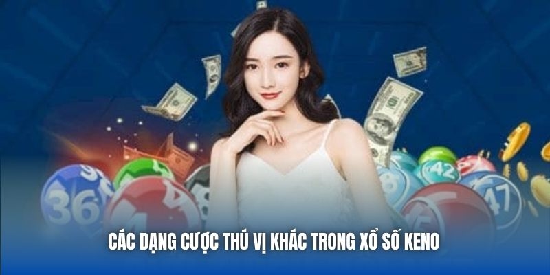 Các dạng cược thú vị khác trong xổ số Keno