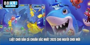 Luật Chơi Bắn Cá Chuẩn Xác Nhất 2025 Cho Người Chơi Mới