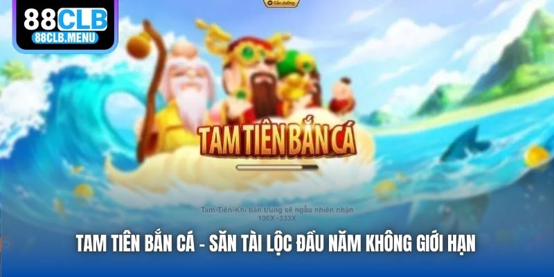 Tam Tiên Bắn Cá - Săn Tài Lộc Đầu Năm Không Giới Hạn