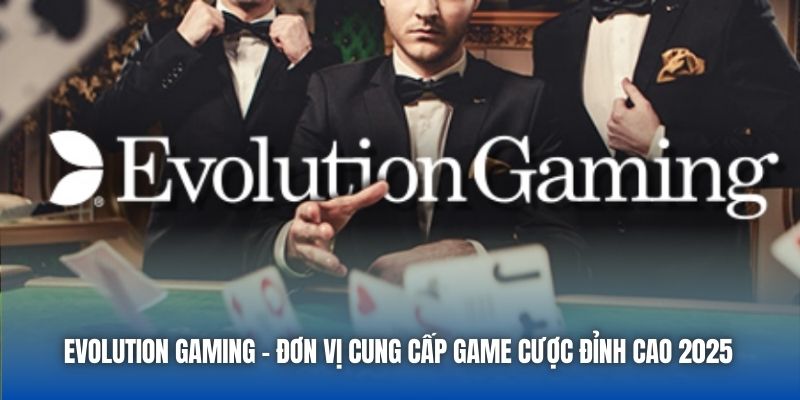 Evolution Gaming - Đơn Vị Cung Cấp Game Cược Đỉnh Cao 2025