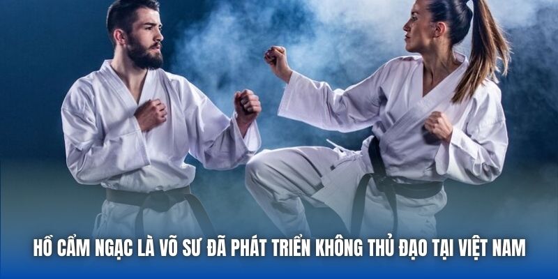Hồ Cẩm Ngạc là võ sư đã phát triển Không Thủ Đạo tại Việt Nam