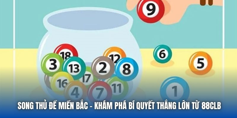 Song Thủ Đề Miền Bắc - Khám Phá Bí Quyết Thắng Lớn Từ 88CLB