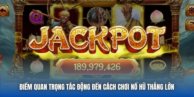 Điểm quan trọng tác động đến cách chơi Nổ Hũ thắng lớn 
