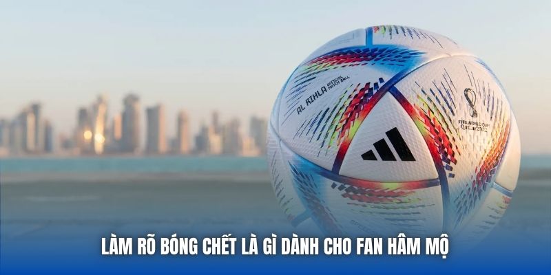 Làm rõ bóng chết là gì dành cho fan hâm mộ