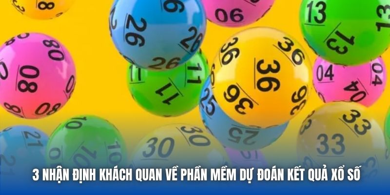 3 nhận định khách quan về phần mềm dự đoán kết quả xổ số